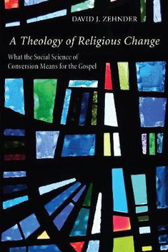 Cover image for A Theology of Religious Change: What the Social Science of Conversion Means for the Gospel