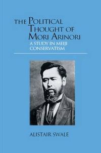 Cover image for The Political Thought of Mori Arinori: A Study of Meiji Conservatism