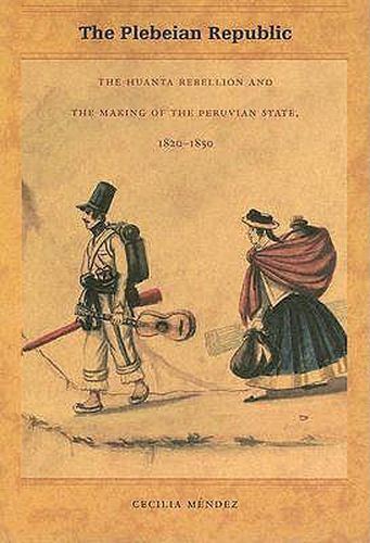 Cover image for The Plebeian Republic: The Huanta Rebellion and the Making of the Peruvian State, 1820-1850