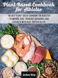 Cover image for Plant-Based Cookbook for Athletes: The Best Plant-Based Cookbook For Athletes To Improve Heal, Increase Endurance and Strength With High-Protein Recipes