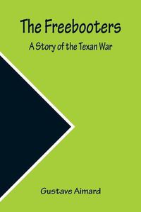 Cover image for The Freebooters A Story of the Texan War