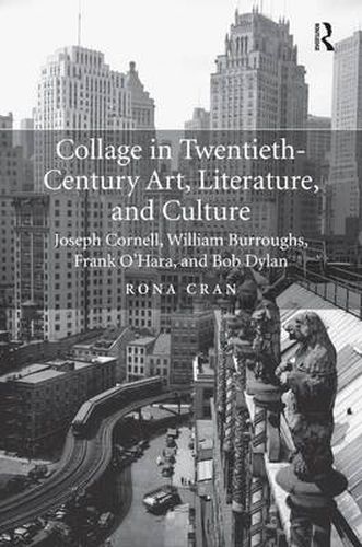 Cover image for Collage in Twentieth-Century Art, Literature, and Culture: Joseph Cornell, William Burroughs, Frank O'Hara, and Bob Dylan