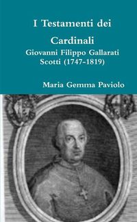 Cover image for I Testamenti Dei Cardinali: Giovanni Filippo Gallarati Scotti (1747-1819)