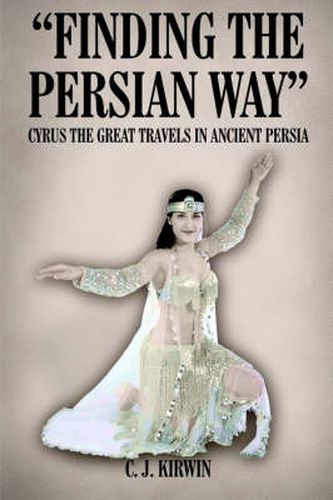 Cover image for Finding the Persian Way: Cyrus the Great Travels in Ancient Persia