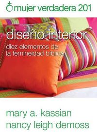 Cover image for Mujer Verdadera 201: Diseno Interior: Diez Elementos de la Femineidad Biblica