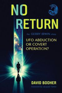 Cover image for No Return: The Gerry Irwin Story, UFO Abduction or Covert Operation?