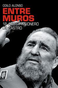 Cover image for Entre Muros. 18 Anos Prisionero de Castro