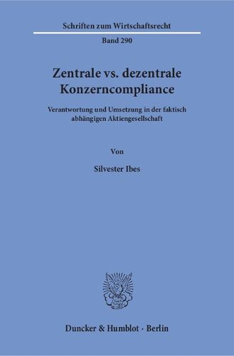 Cover image for Zentrale vs. Dezentrale Konzerncompliance: Verantwortung Und Umsetzung in Der Faktisch Abhangigen Aktiengesellschaft