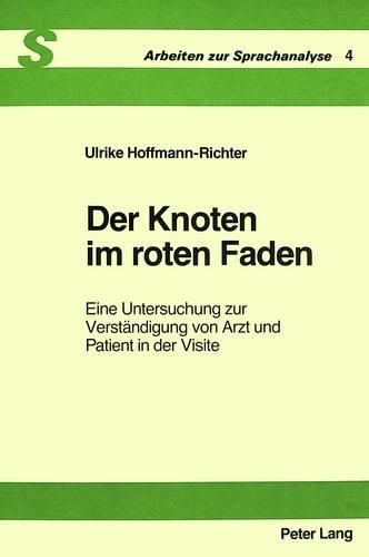 Der Knoten Im Roten Faden: Eine Untersuchung Zur Verstaendigung Von Arzt Und Patient in Der Visite