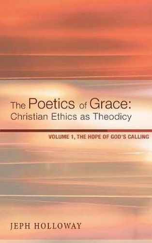 Cover image for The Poetics of Grace: Christian Ethics as Theodicy: Volume 1, the Hope of God's Calling