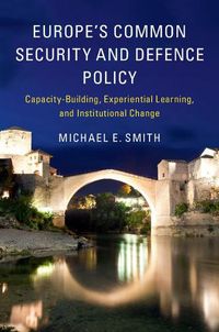 Cover image for Europe's Common Security and Defence Policy: Capacity-Building, Experiential Learning, and Institutional Change