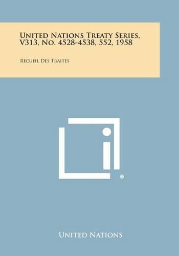 Cover image for United Nations Treaty Series, V313, No. 4528-4538, 552, 1958: Recueil Des Traites