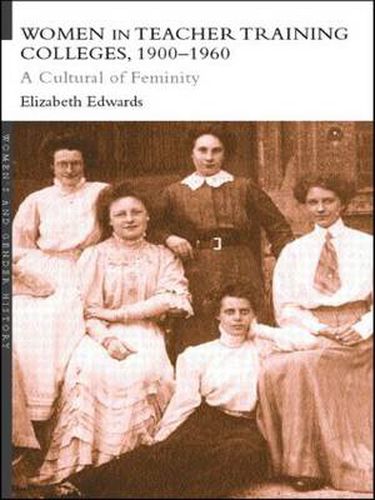 Cover image for Women in Teacher Training Colleges, 1900-1960: A Culture of Femininity