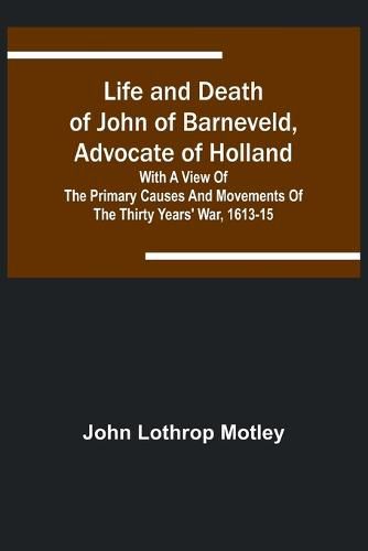 Cover image for Life and Death of John of Barneveld, Advocate of Holland