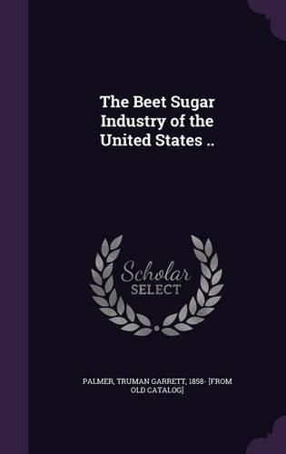 Cover image for The Beet Sugar Industry of the United States ..