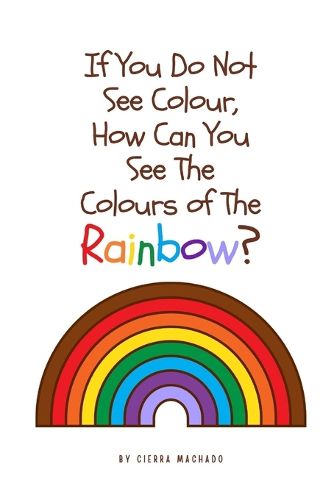 Cover image for If you do not see colour, how can you see the colours of the rainbow?