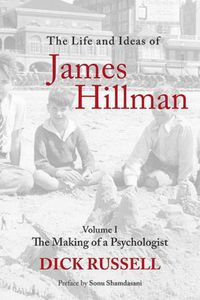Cover image for The Life and Ideas of James Hillman: Volume I: The Making of a Psychologist