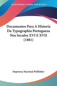 Cover image for Documentos Para a Historia Da Typographia Portugueza Nos Seculos XVI E XVII (1881)