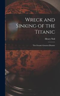 Cover image for Wreck and Sinking of the Titanic; the Ocean's Greatest Disaster