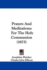 Cover image for Prayers and Meditations: For the Holy Communion (1875)