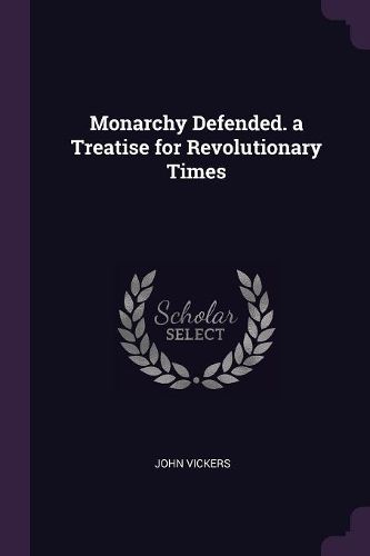 Cover image for Monarchy Defended. a Treatise for Revolutionary Times