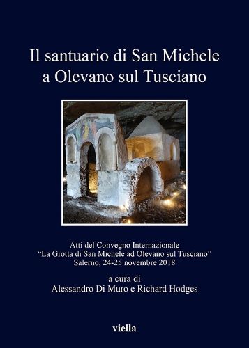 Cover image for Il Santuario Di San Michele a Olevano Sul Tusciano: Culto Dei Santi E Pellegrinaggi Nell'altomedioevo (Secc. VI-XI): Atti del Convegno Internazionale 'la Grotta Di San Michele Ad Olevano Sul Tusciano' Salerno, 24-25 Novembre 2018