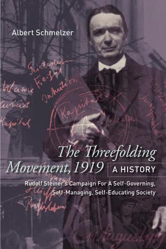 The Threefolding Movement, 1919. A History: Rudolf Steiner's Campaign For A Self-Governing, Self-Managing, Self-Educating Society