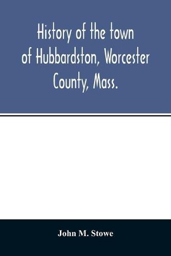 History of the town of Hubbardston, Worcester County, Mass., from the time its territory was purchased of the Indiana in 1686, to the present with the Genealogy of present and former resident Families.