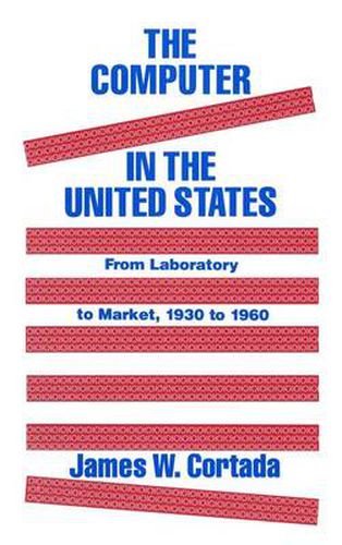 The Computer in the United States: From Laboratory to Market, 1930-60