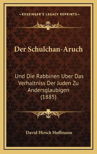 Der Schulchan-Aruch: Und Die Rabbinen Uber Das Verhaltniss Der Juden Zu Andersglaubigen (1885)