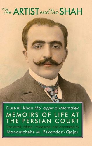 Cover image for The Artist and the Shah: Memoirs of Life at the Persian Court, by Dust-Ali Khan Mo"ayyer al-Mamalek