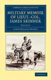 Cover image for Military Memoir of Lieut.-Col. James Skinner, C.B.: For Many Years a Distinguished Officer Commanding a Corps of Irregular Cavalry in the Service of the H. E. I. C.