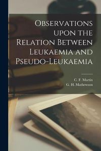 Cover image for Observations Upon the Relation Between Leukaemia and Pseudo-leukaemia [microform]