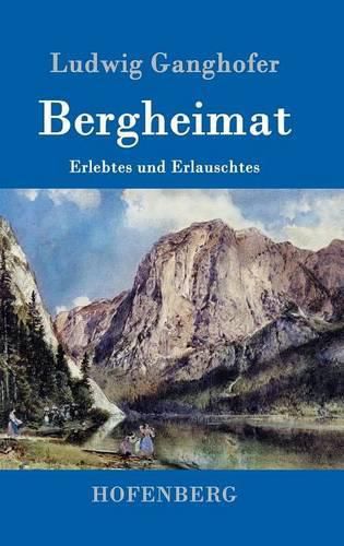 Bergheimat: Erlebtes und Erlauschtes