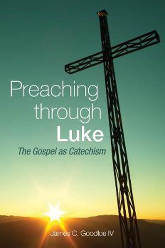 Cover image for Preaching Through Luke: The Gospel as Catechism