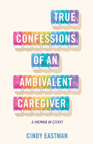 Cover image for True Confessions of an Ambivalent Caregiver