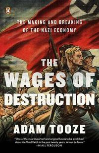 Cover image for The Wages of Destruction: The Making and Breaking of the Nazi Economy