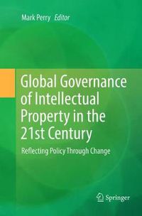 Cover image for Global Governance of Intellectual Property in the 21st Century: Reflecting Policy Through Change