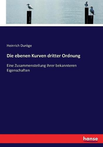 Cover image for Die ebenen Kurven dritter Ordnung: Eine Zusammenstellung ihrer bekannteren Eigenschaften