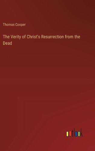 The Verity of Christ's Resurrection from the Dead