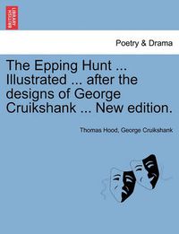 Cover image for The Epping Hunt ... Illustrated ... After the Designs of George Cruikshank ... New Edition.