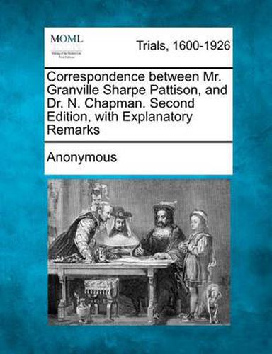 Cover image for Correspondence Between Mr. Granville Sharpe Pattison, and Dr. N. Chapman. Second Edition, with Explanatory Remarks