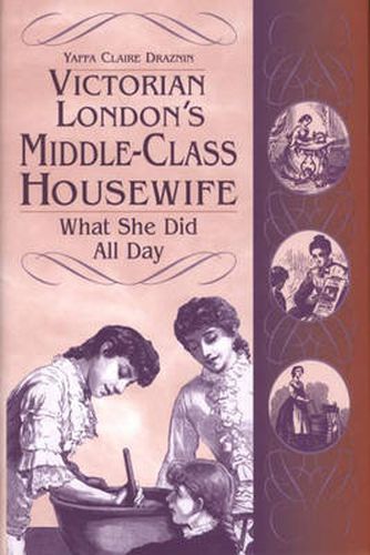 Cover image for Victorian London's Middle-Class Housewife: What She Did All Day