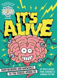 Cover image for Brains On! Presents...It's Alive: From Neurons and Narwhals to the Fungus Among Us