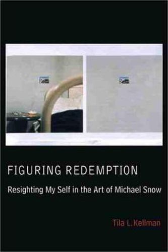 Cover image for Figuring Redemption: Resighting My Self in the Art of Michael Snow