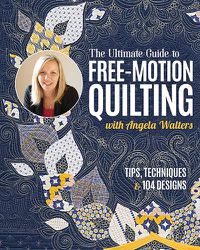 Cover image for The Ultimate Guide to Free-Motion Quilting with Angela Walters