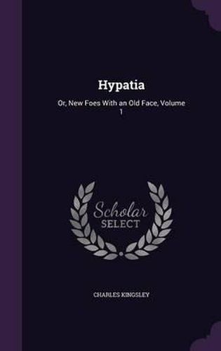 Cover image for Hypatia: Or, New Foes with an Old Face, Volume 1