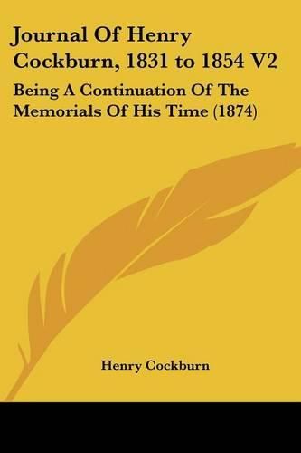 Cover image for Journal Of Henry Cockburn, 1831 to 1854 V2: Being A Continuation Of The Memorials Of His Time (1874)