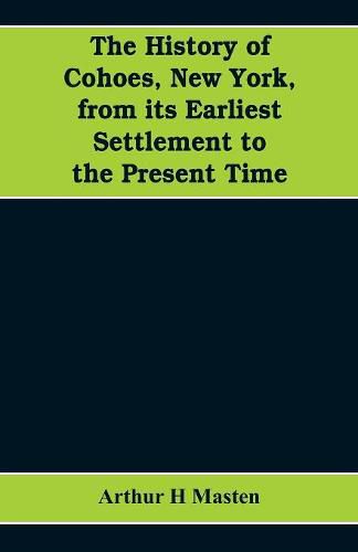 The history of Cohoes, New York, from its earliest settlement to the present time