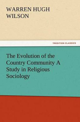 Cover image for The Evolution of the Country Community a Study in Religious Sociology